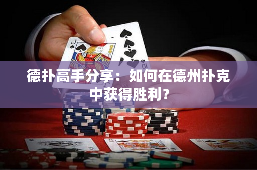 德撲高手分享：如何在德州撲克中獲得勝利？