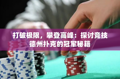 打破極限，攀登高峰：探討競技德州撲克的冠軍秘籍