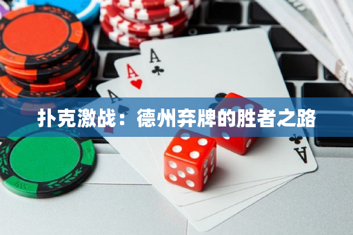 撲克激戰(zhàn)：德州棄牌的勝者之路