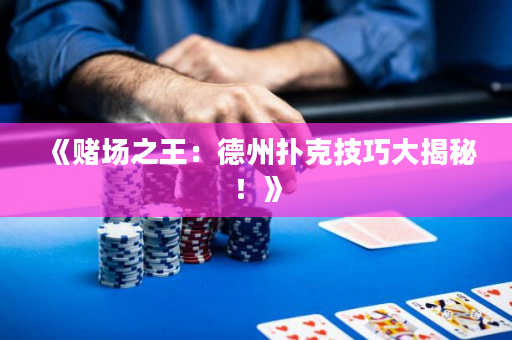 《賭場之王：德州撲克技巧大揭秘！》