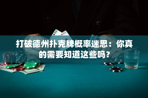 打破德州撲克牌概率迷思：你真的需要知道這些嗎？