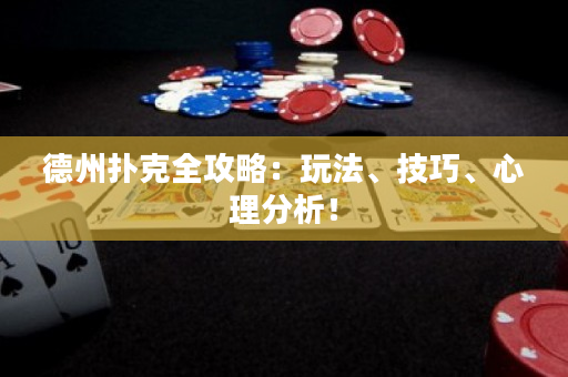 德州撲克全攻略：玩法、技巧、心理分析！