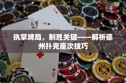 執(zhí)掌牌局，制勝關(guān)鍵——解析德州撲克座次技巧