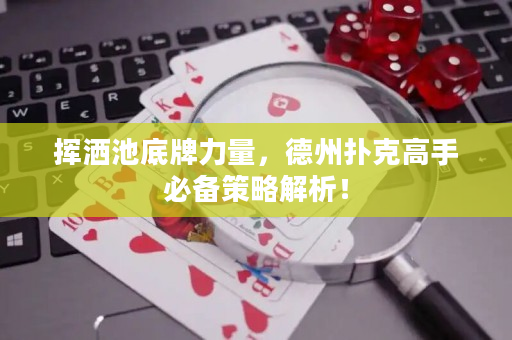揮灑池底牌力量，德州撲克高手必備策略解析！