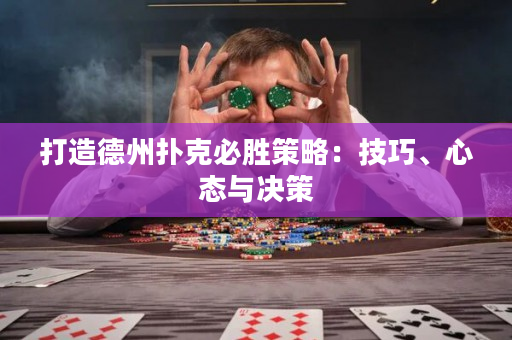 打造德州撲克必勝策略：技巧、心態與決策