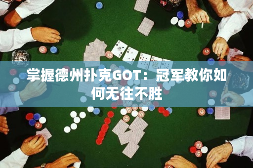 掌握德州撲克GOT：冠軍教你如何無(wú)往不勝