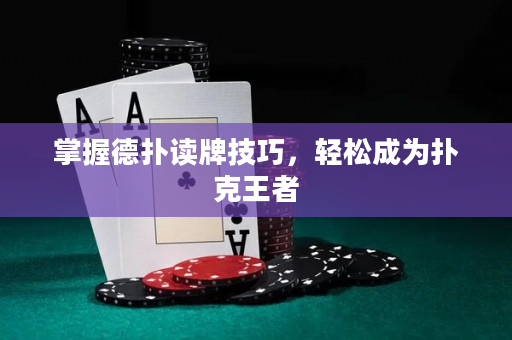 掌握德撲讀牌技巧，輕松成為撲克王者