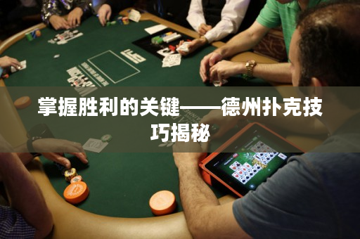 掌握勝利的關鍵——德州撲克技巧揭秘