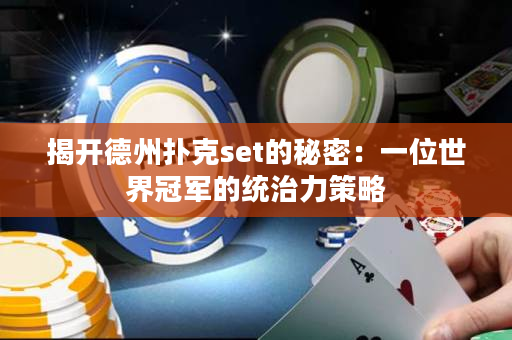 揭開德州撲克set的秘密：一位世界冠軍的統治力策略