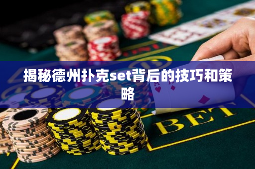 揭秘德州撲克set背后的技巧和策略