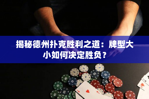 揭秘德州撲克勝利之道：牌型大小如何決定勝負(fù)？