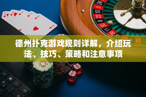 德州撲克游戲規則詳解，介紹玩法、技巧、策略和注意事項
