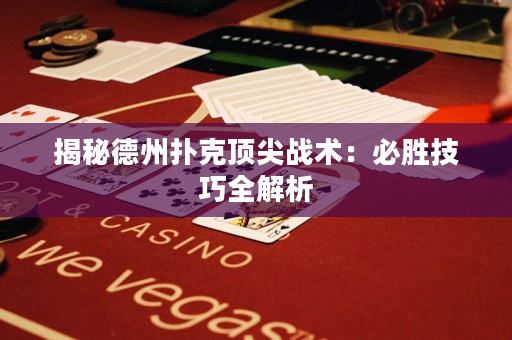 揭秘德州撲克頂尖戰(zhàn)術(shù)：必勝技巧全解析