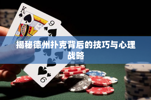 揭秘德州撲克背后的技巧與心理戰略