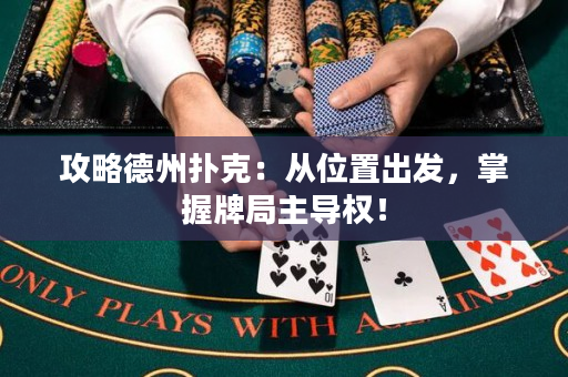 攻略德州撲克：從位置出發(fā)，掌握牌局主導(dǎo)權(quán)！