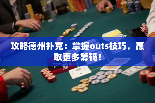 攻略德州撲克：掌握outs技巧，贏取更多籌碼！