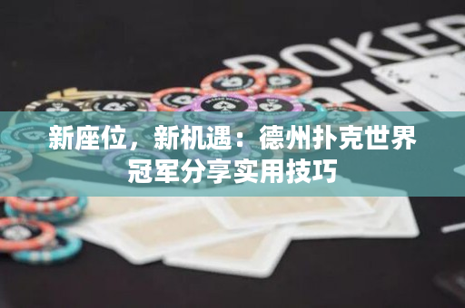 新座位，新機遇：德州撲克世界冠軍分享實用技巧