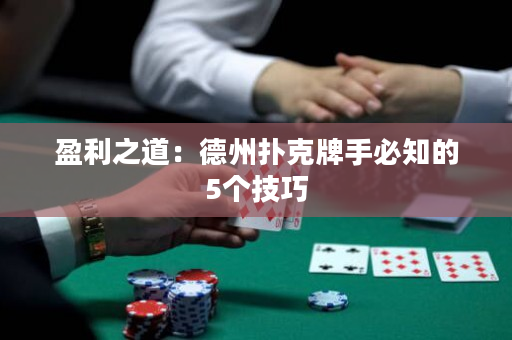 盈利之道：德州撲克牌手必知的5個技巧