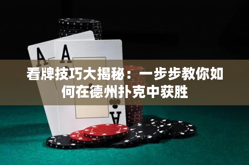 看牌技巧大揭秘：一步步教你如何在德州撲克中獲勝