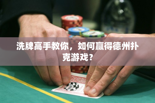 洗牌高手教你，如何贏得德州撲克游戲？