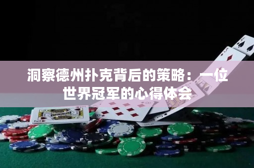 洞察德州撲克背后的策略：一位世界冠軍的心得體會
