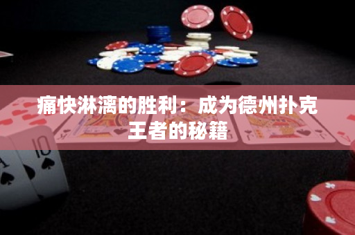 痛快淋漓的勝利：成為德州撲克王者的秘籍