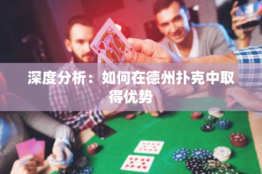 深度分析：如何在德州撲克中取得優(yōu)勢(shì)