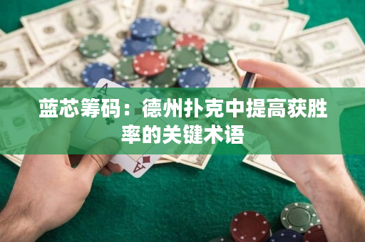 藍芯籌碼：德州撲克中提高獲勝率的關鍵術語