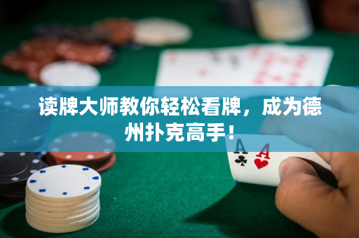 讀牌大師教你輕松看牌，成為德州撲克高手！