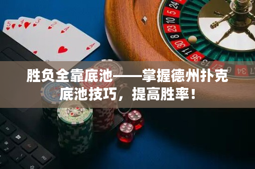 勝負全靠底池——掌握德州撲克底池技巧，提高勝率！