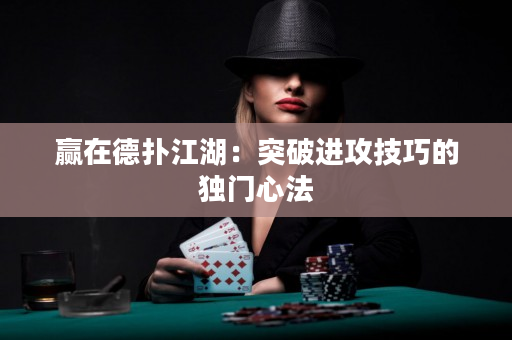 贏在德?lián)浣和黄七M攻技巧的獨門心法