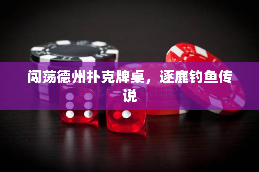 闖蕩德州撲克牌桌，逐鹿釣魚傳說