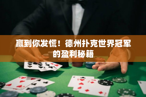 贏到你發(fā)慌！德州撲克世界冠軍的盈利秘籍