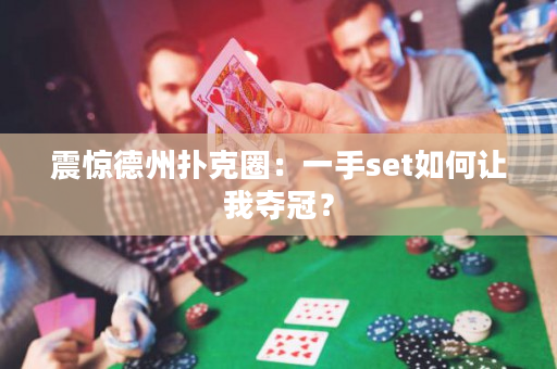 震驚德州撲克圈：一手set如何讓我奪冠？
