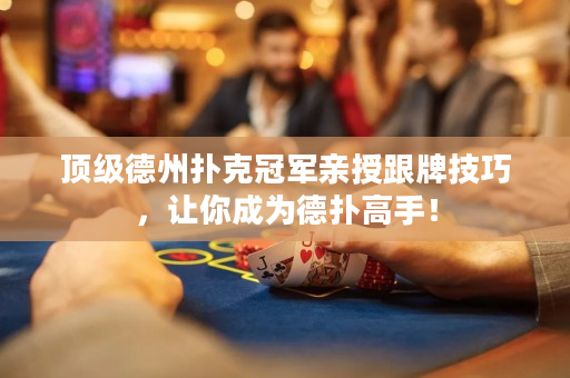 頂級德州撲克冠軍親授跟牌技巧，讓你成為德撲高手！
