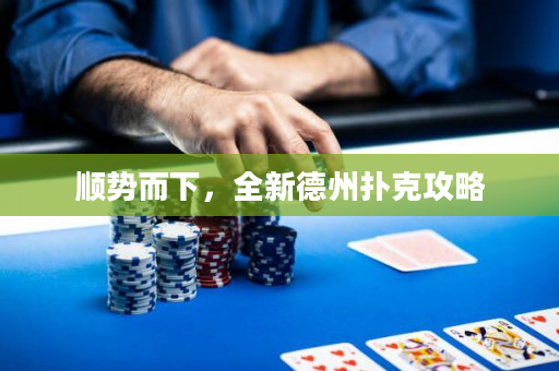 順勢(shì)而下，全新德州撲克攻略
