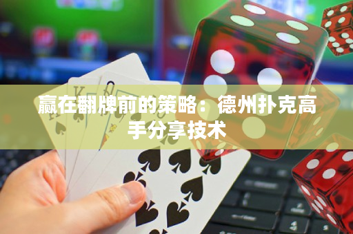 贏在翻牌前的策略：德州撲克高手分享技術