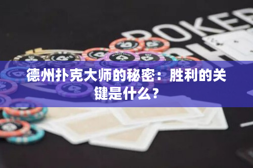德州撲克大師的秘密：勝利的關鍵是什么？
