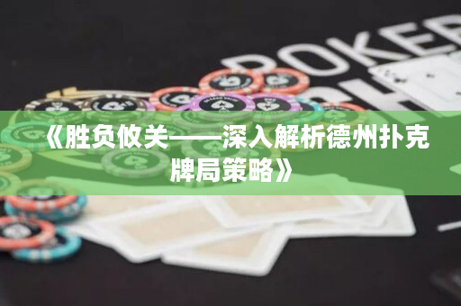 《勝負攸關——深入解析德州撲克牌局策略》