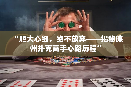 “膽大心細，絕不放棄——揭秘德州撲克高手心路歷程”