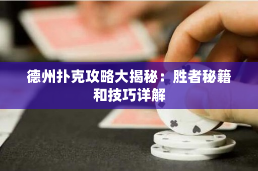 德州撲克攻略大揭秘：勝者秘籍和技巧詳解