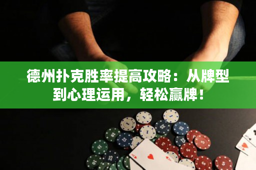 德州撲克勝率提高攻略：從牌型到心理運用，輕松贏牌！