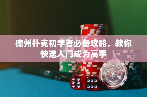 德州撲克初學者必備攻略，教你快速入門成為高手