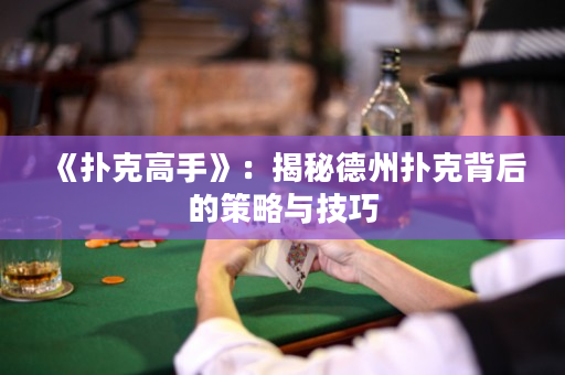 《撲克高手》：揭秘德州撲克背后的策略與技巧