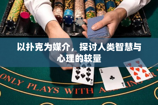 以撲克為媒介，探討人類智慧與心理的較量