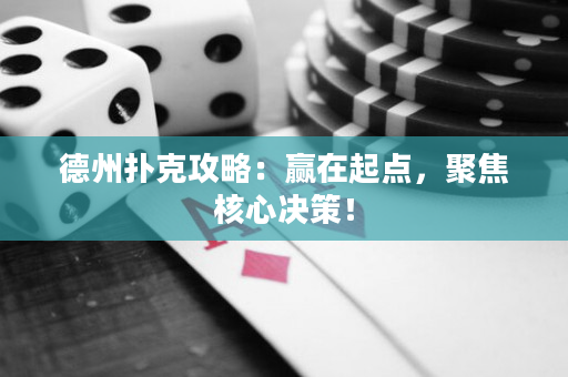 德州撲克攻略：贏在起點，聚焦核心決策！