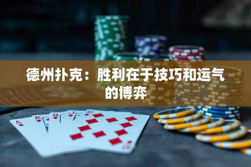 德州撲克：勝利在于技巧和運氣的博弈