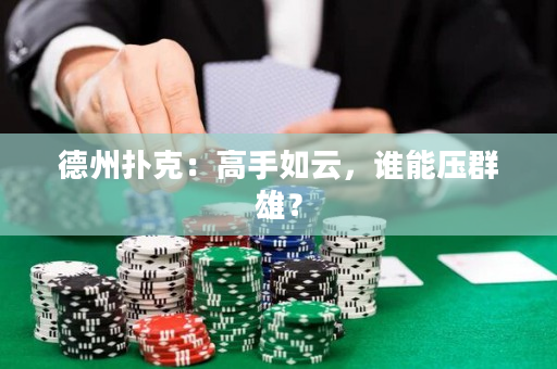 德州撲克：高手如云，誰能壓群雄？