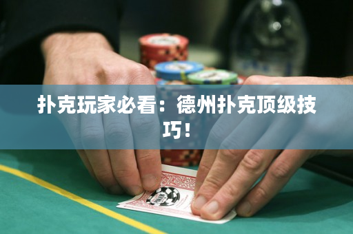 撲克玩家必看：德州撲克頂級(jí)技巧！