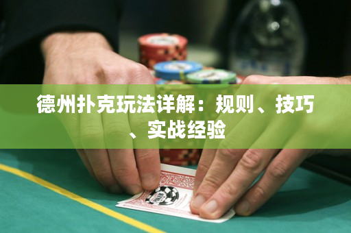 德州撲克玩法詳解：規則、技巧、實戰經驗